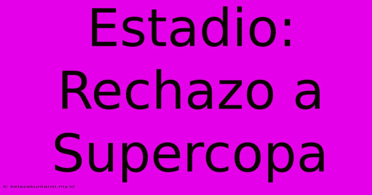 Estadio: Rechazo A Supercopa