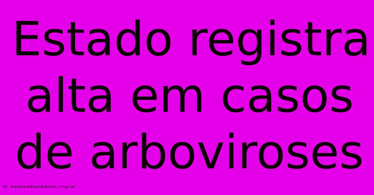 Estado Registra Alta Em Casos De Arboviroses