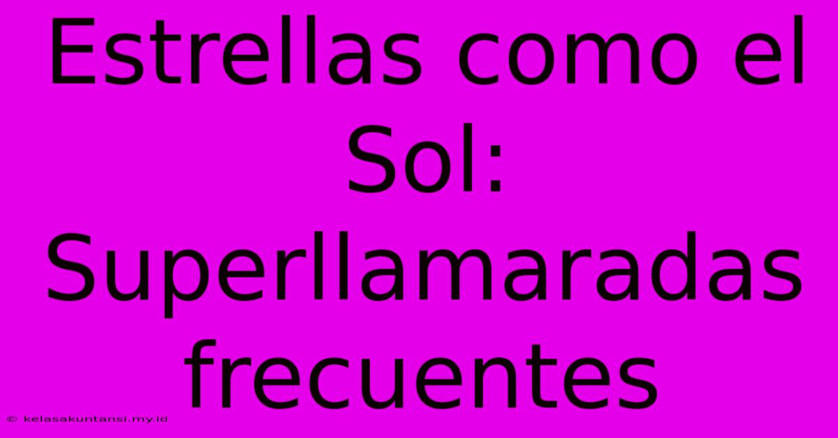 Estrellas Como El Sol: Superllamaradas Frecuentes