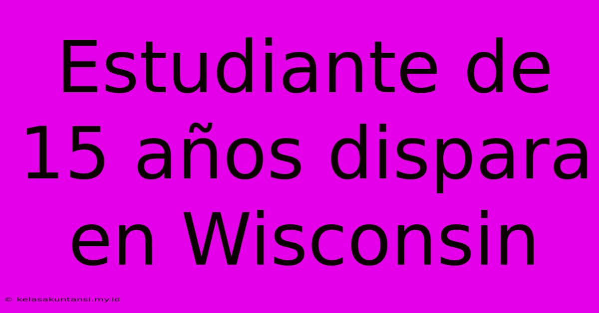 Estudiante De 15 Años Dispara En Wisconsin