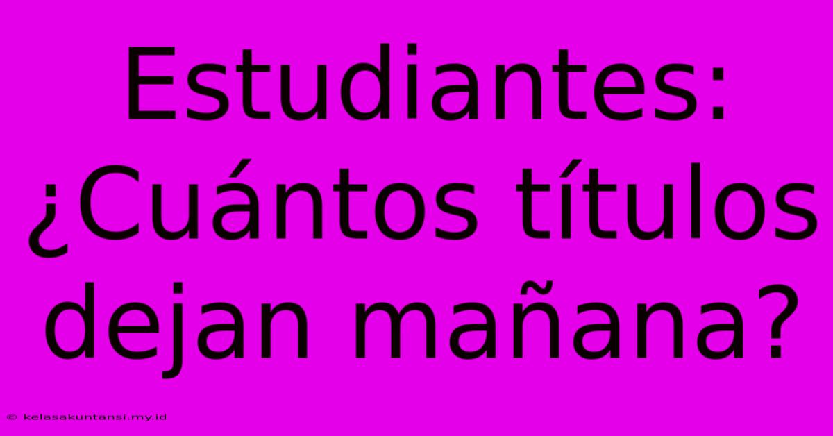 Estudiantes: ¿Cuántos Títulos Dejan Mañana?