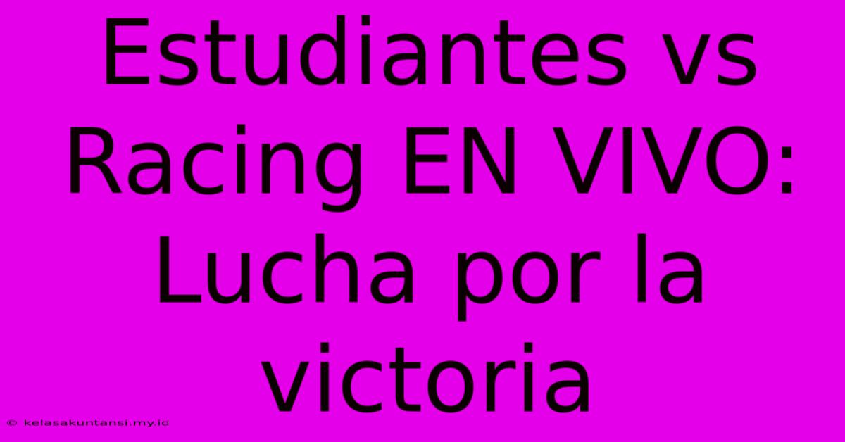 Estudiantes Vs Racing EN VIVO:  Lucha Por La Victoria