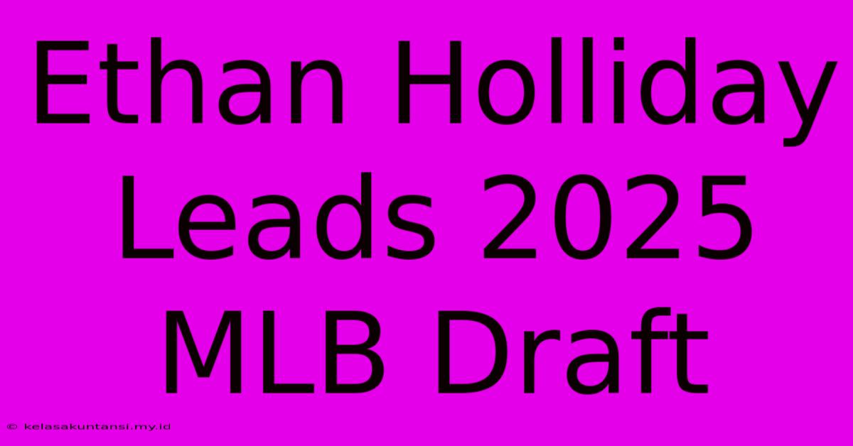 Ethan Holliday Leads 2025 MLB Draft