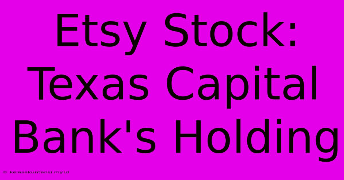 Etsy Stock: Texas Capital Bank's Holding