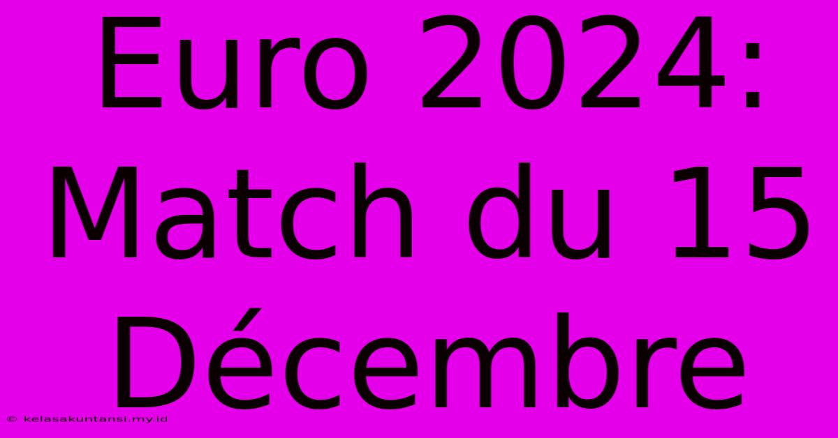 Euro 2024:  Match Du 15 Décembre