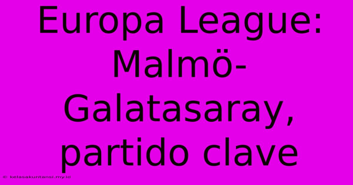 Europa League: Malmö-Galatasaray, Partido Clave