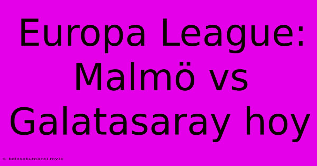 Europa League: Malmö Vs Galatasaray Hoy