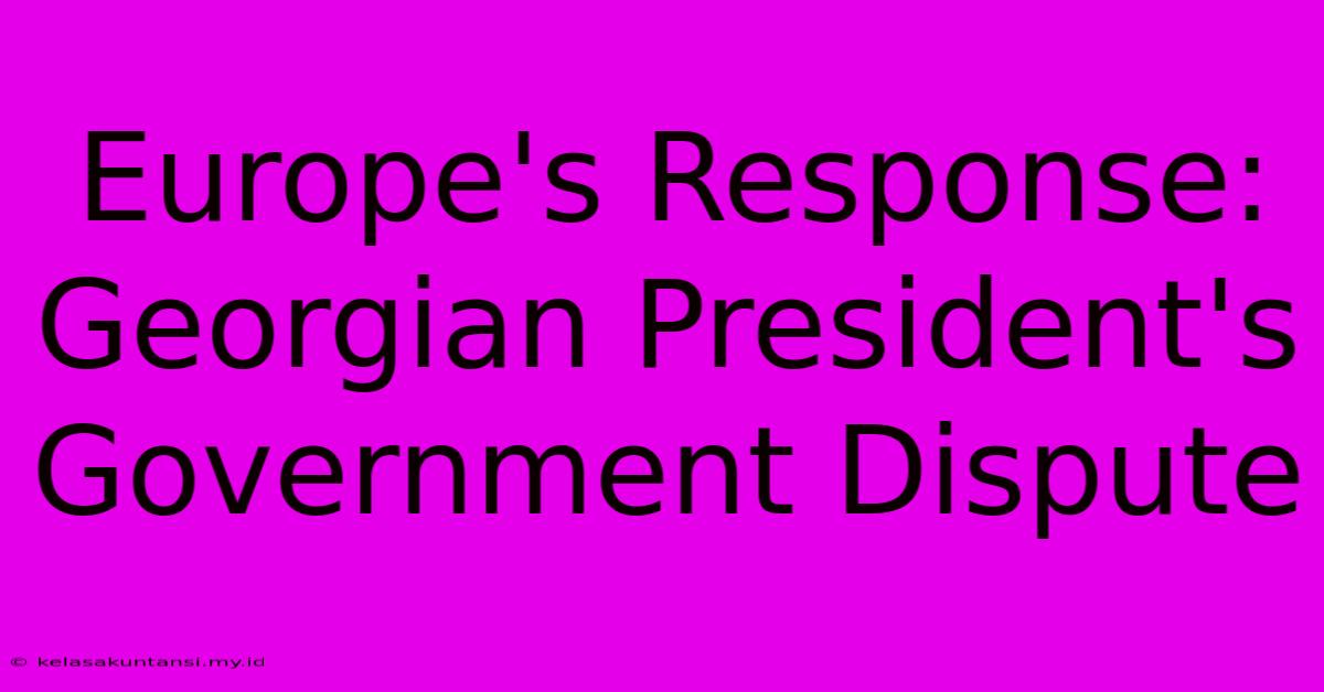 Europe's Response: Georgian President's Government Dispute