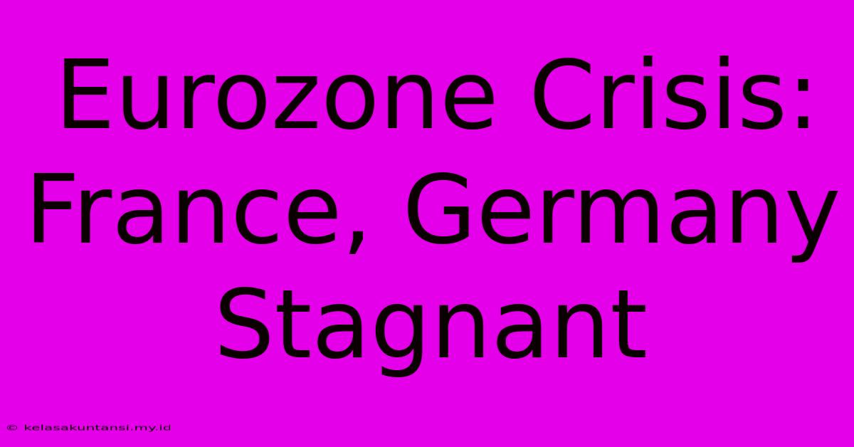 Eurozone Crisis: France, Germany Stagnant