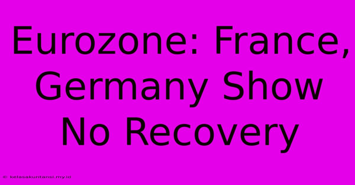 Eurozone: France, Germany Show No Recovery