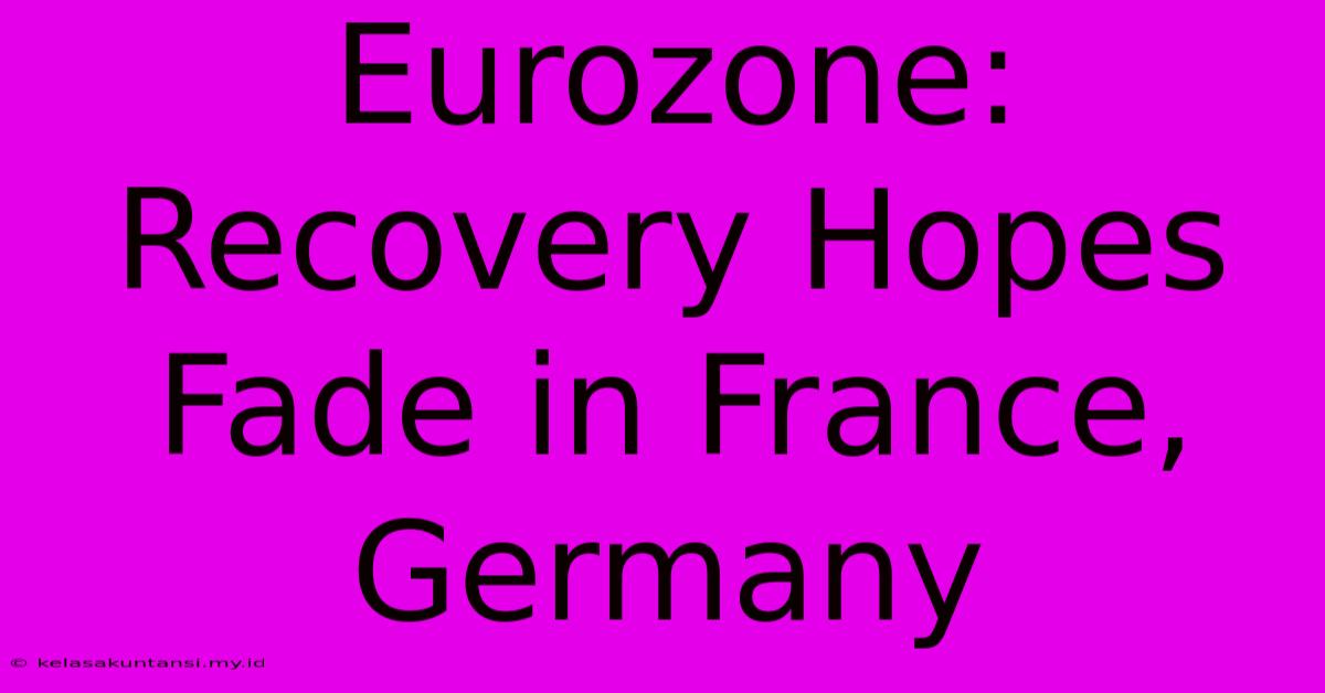 Eurozone:  Recovery Hopes Fade In France, Germany