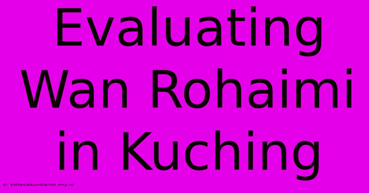 Evaluating Wan Rohaimi In Kuching