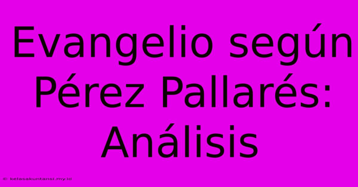 Evangelio Según Pérez Pallarés: Análisis