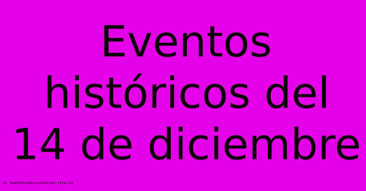 Eventos Históricos Del 14 De Diciembre