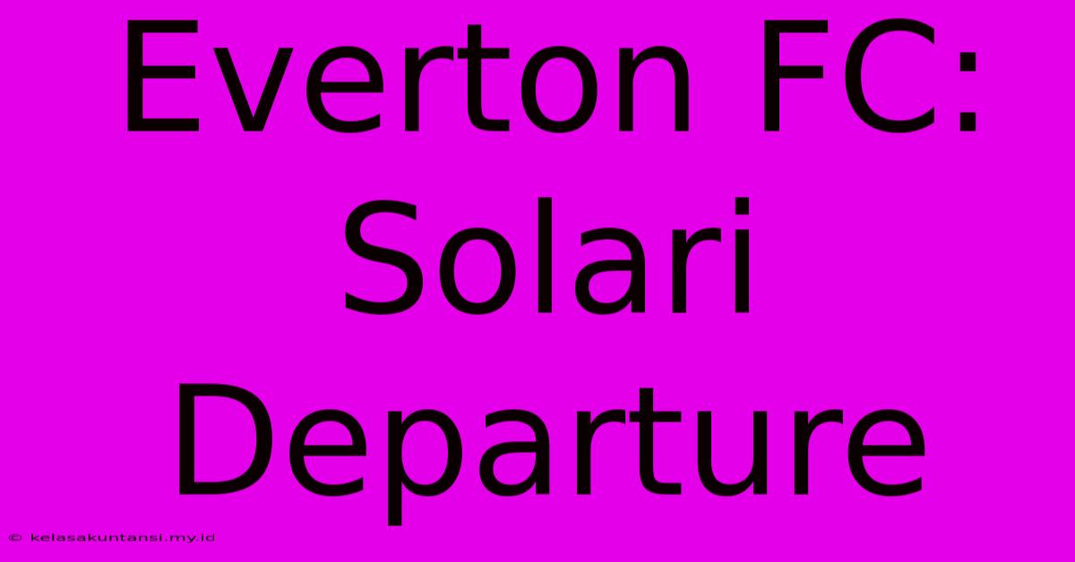 Everton FC: Solari Departure