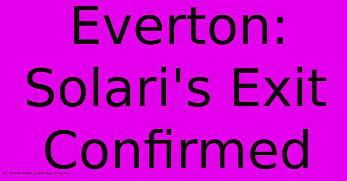 Everton: Solari's Exit Confirmed