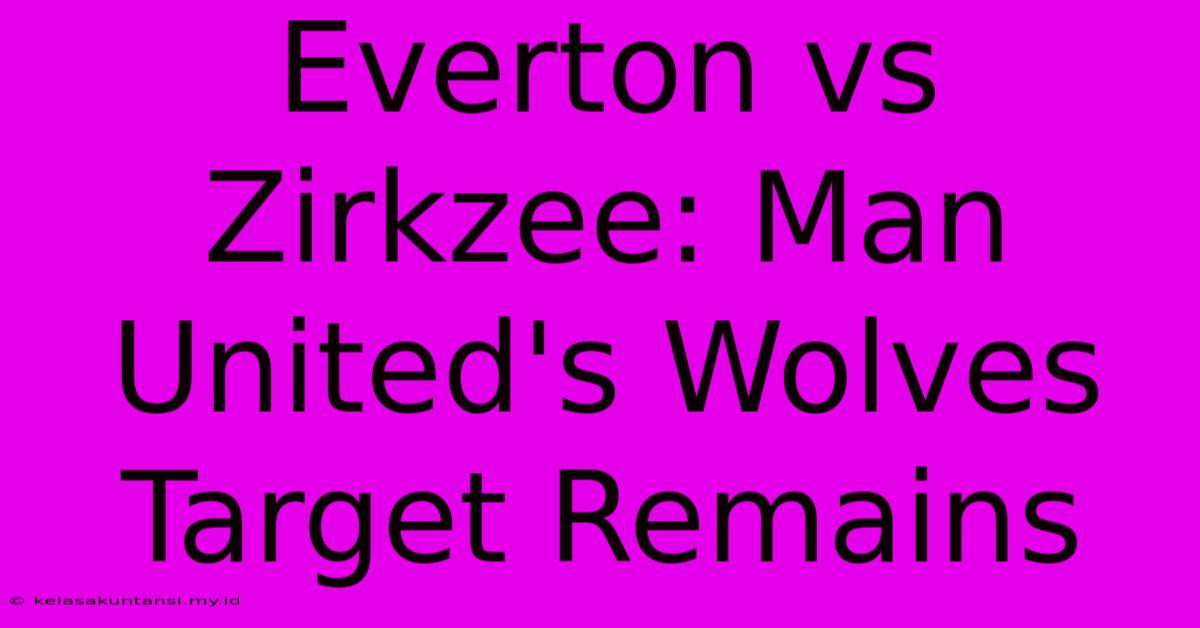 Everton Vs Zirkzee: Man United's Wolves Target Remains