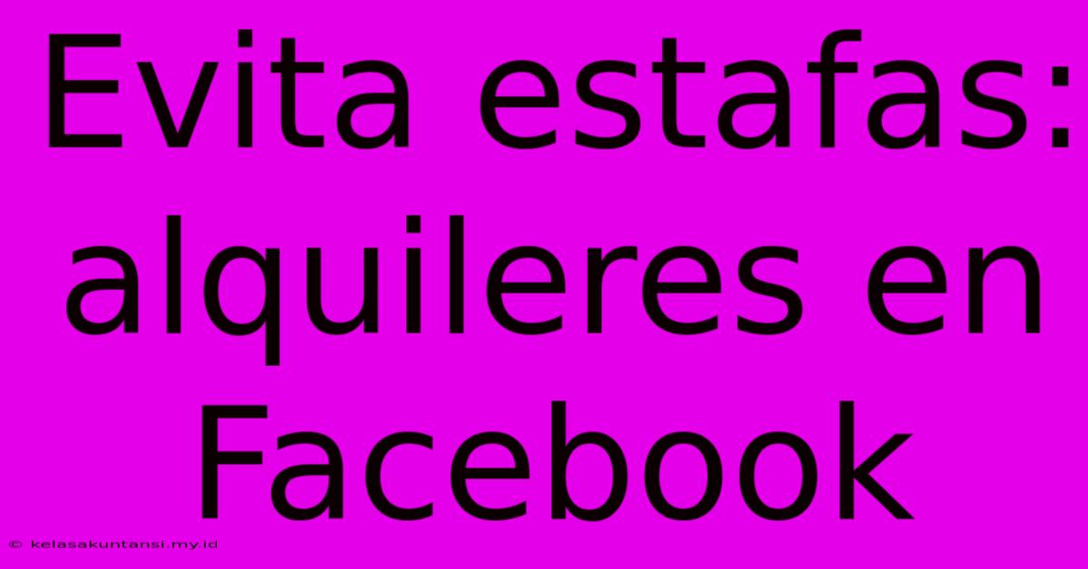 Evita Estafas: Alquileres En Facebook