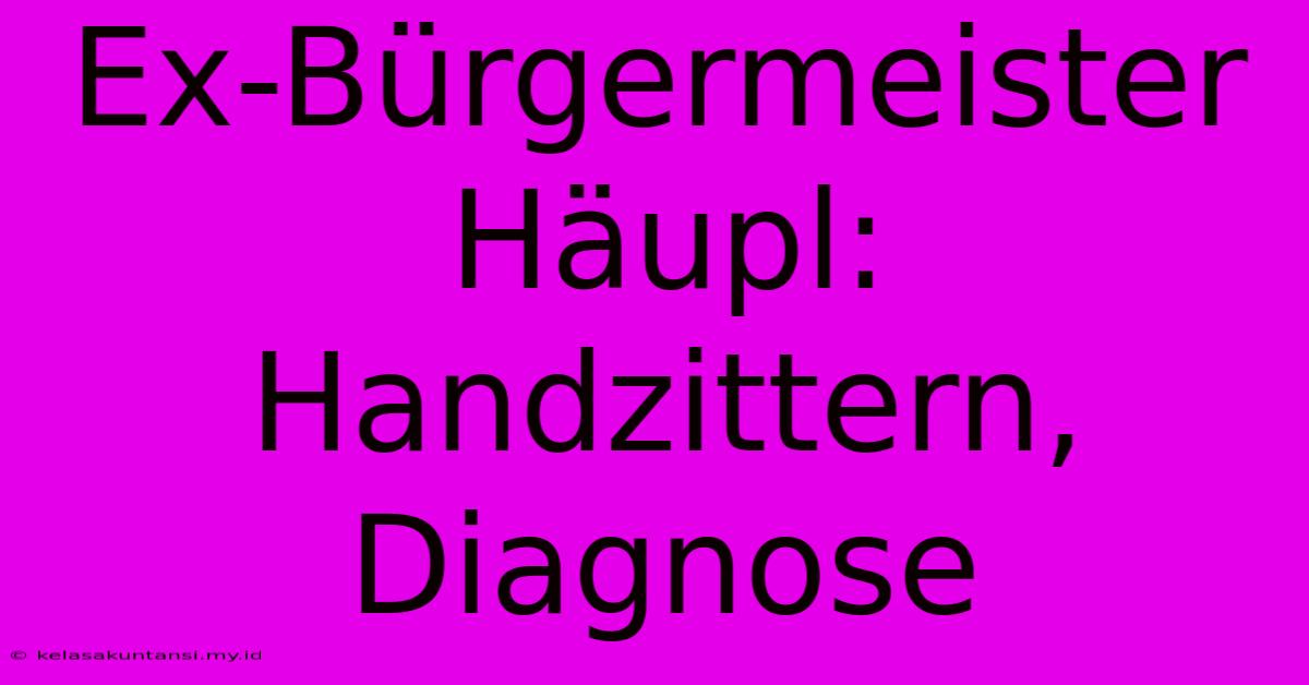 Ex-Bürgermeister Häupl:  Handzittern, Diagnose