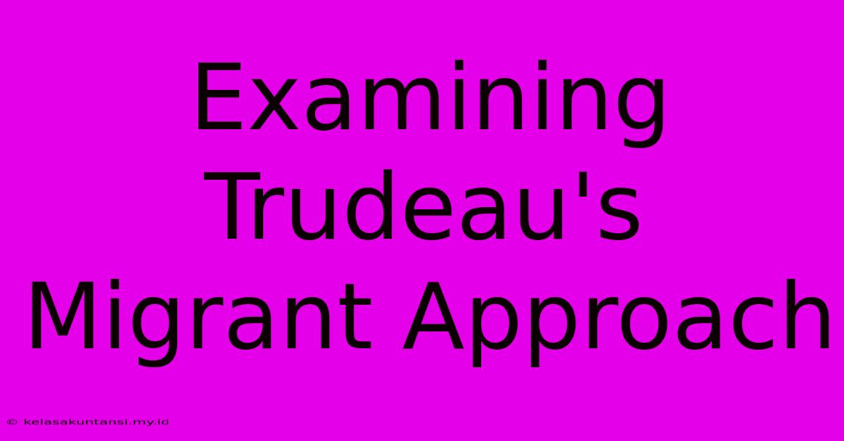 Examining Trudeau's Migrant Approach