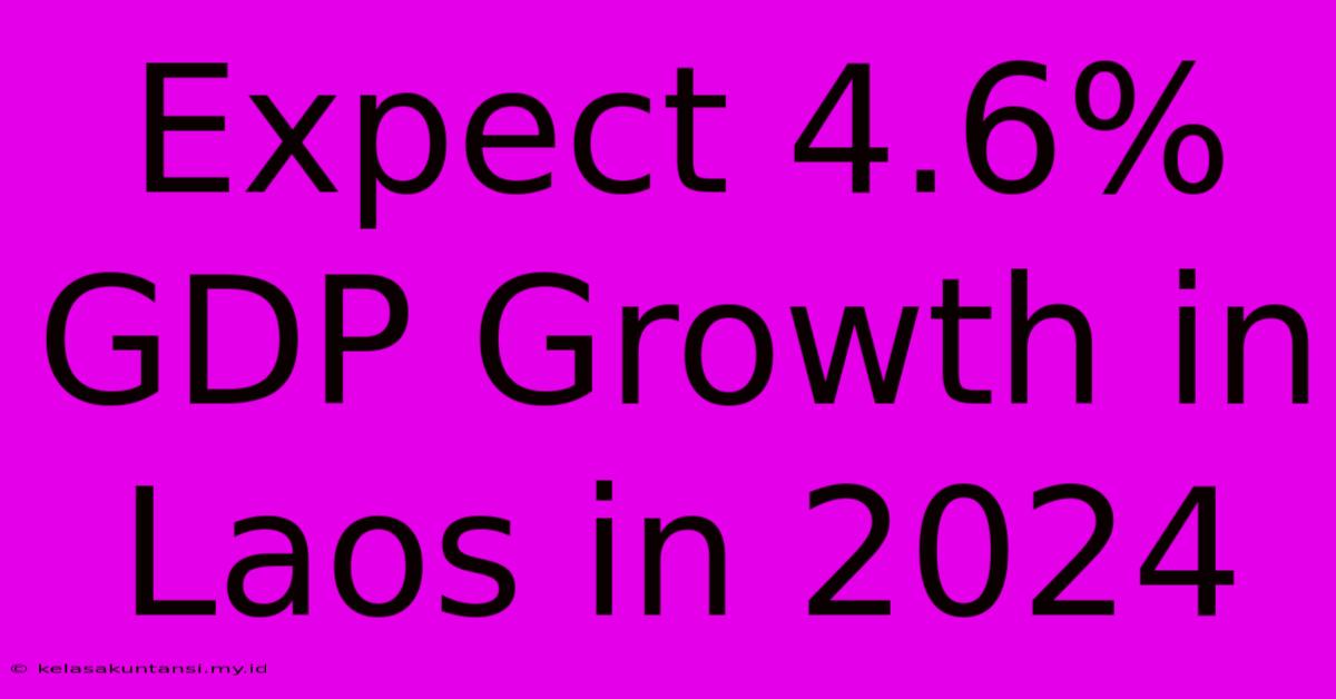 Expect 4.6% GDP Growth In Laos In 2024