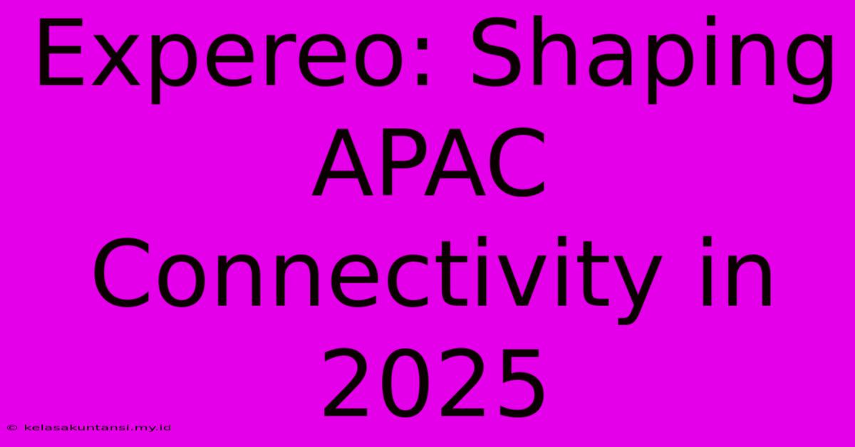 Expereo: Shaping APAC Connectivity In 2025