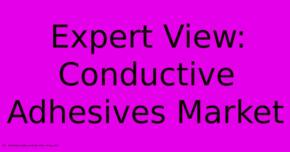 Expert View: Conductive Adhesives Market