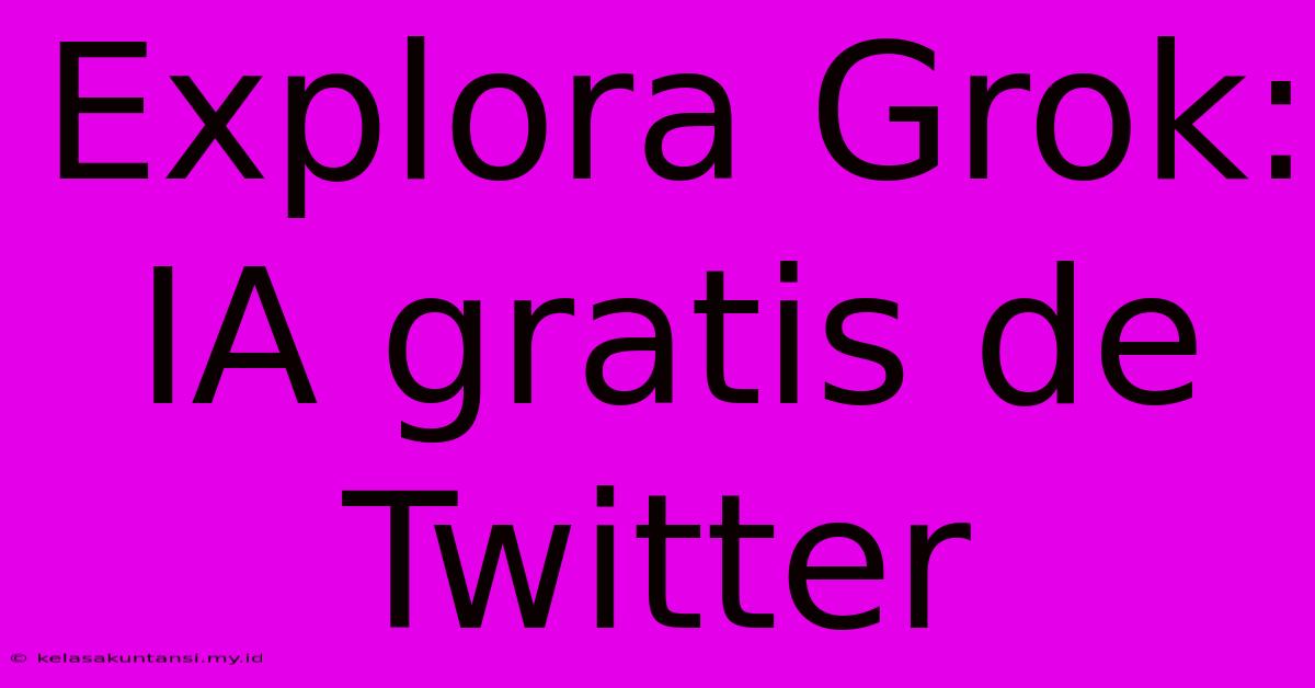 Explora Grok: IA Gratis De Twitter