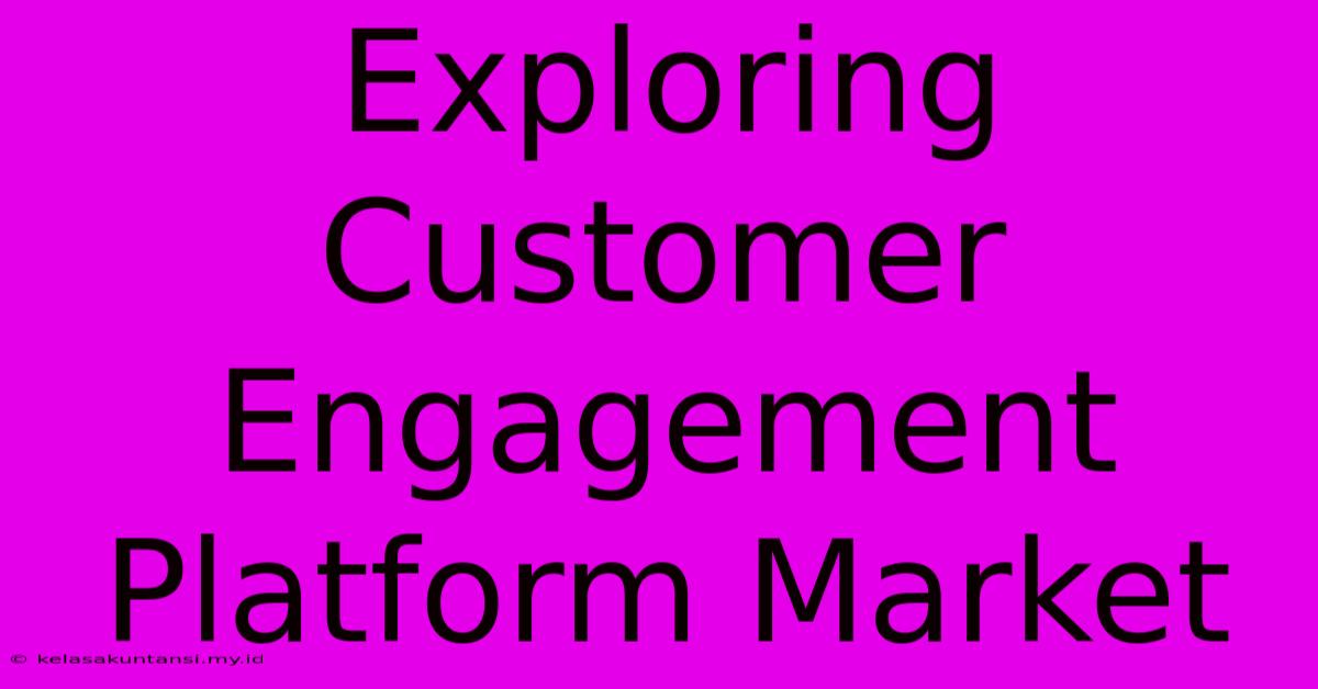 Exploring Customer Engagement Platform Market