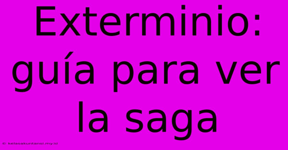 Exterminio: Guía Para Ver La Saga