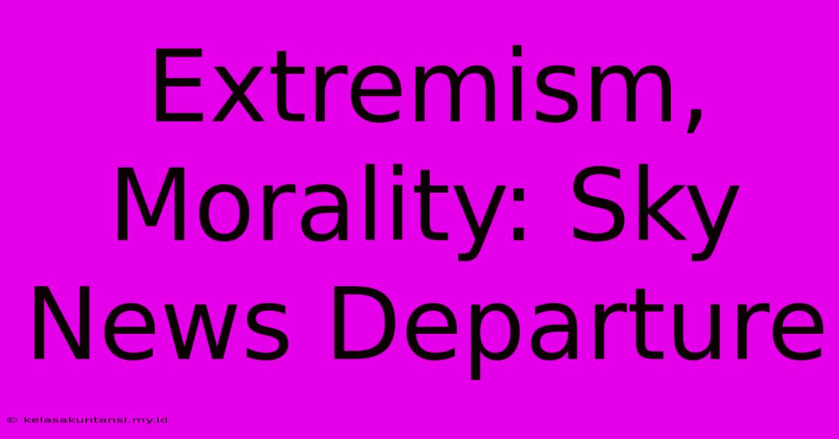 Extremism, Morality: Sky News Departure