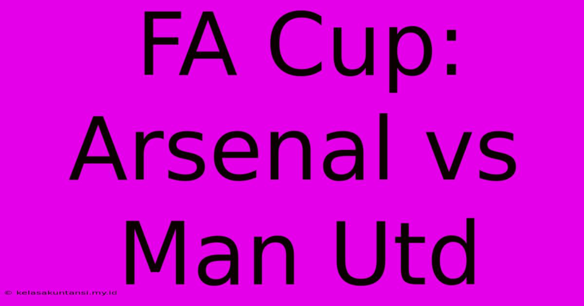 FA Cup: Arsenal Vs Man Utd