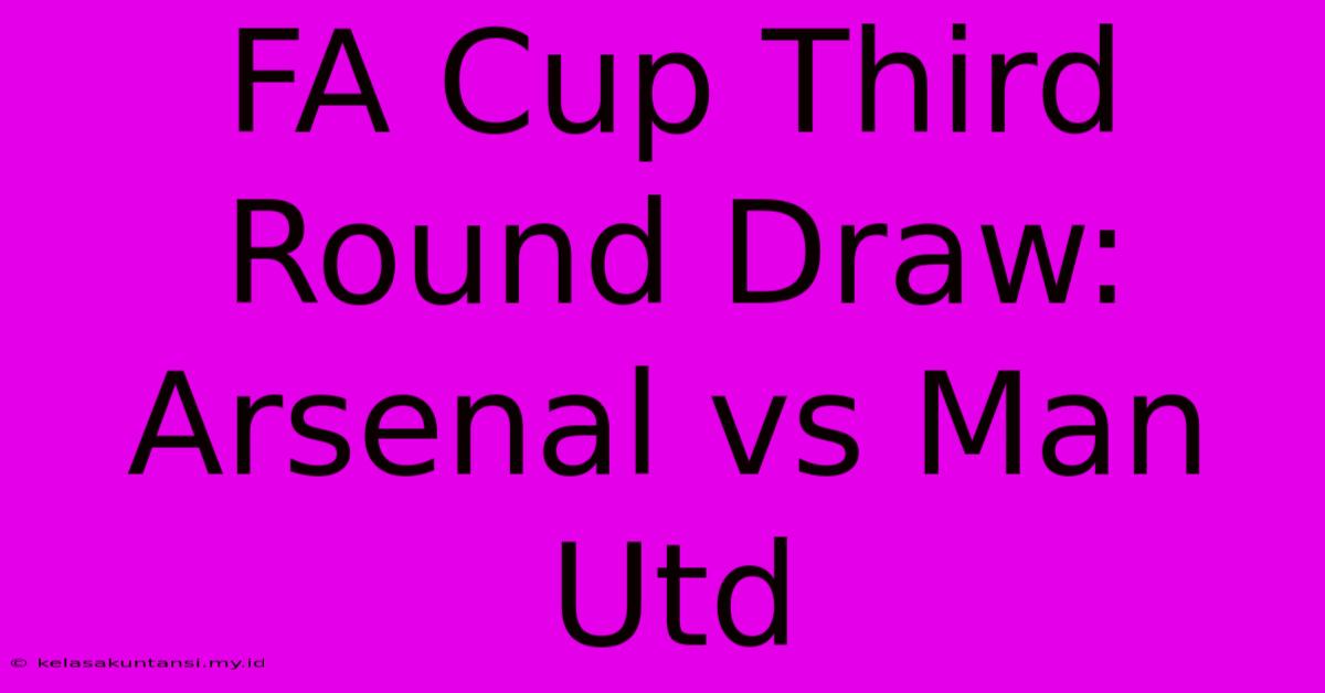 FA Cup Third Round Draw: Arsenal Vs Man Utd