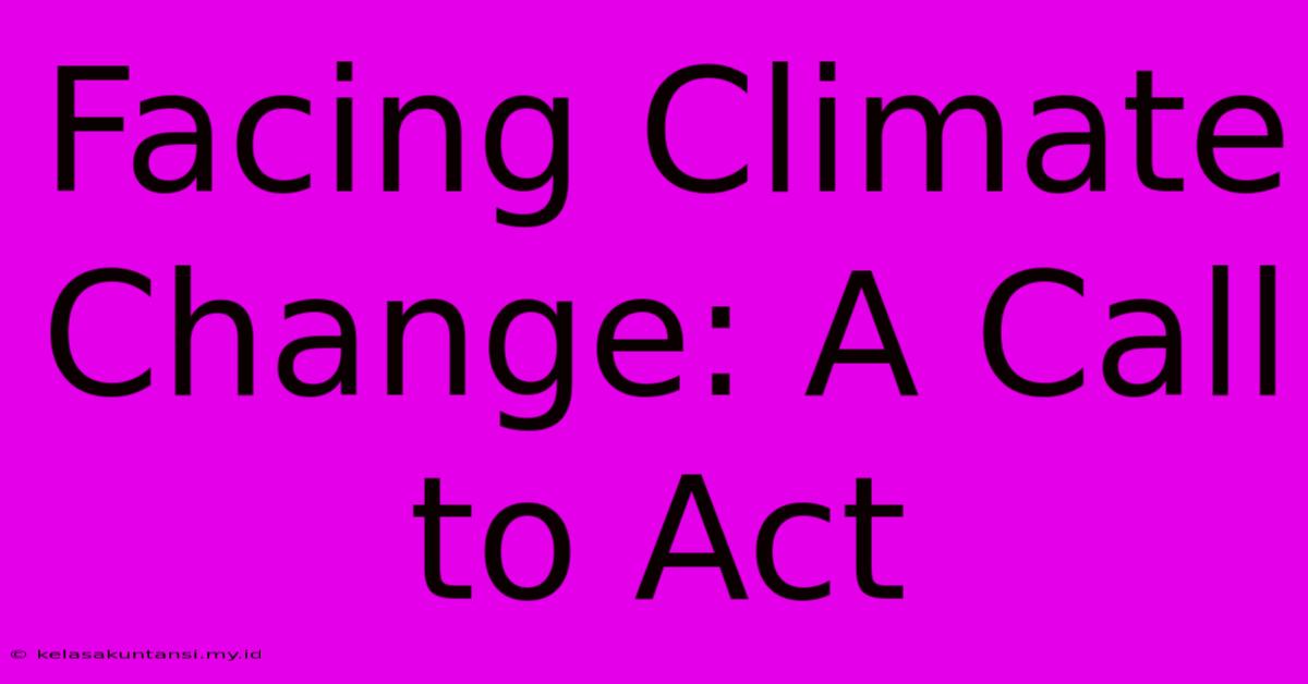 Facing Climate Change: A Call To Act