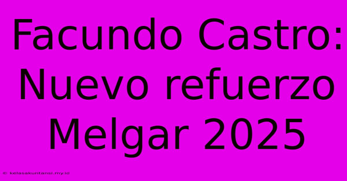 Facundo Castro: Nuevo Refuerzo Melgar 2025