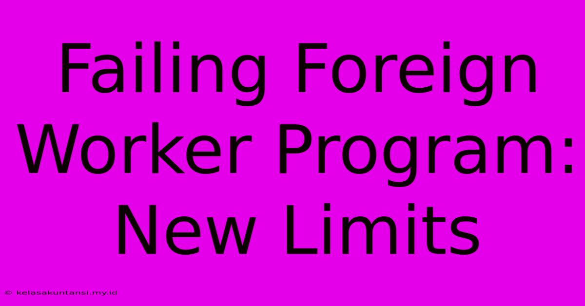 Failing Foreign Worker Program: New Limits