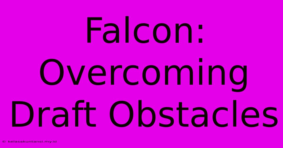 Falcon: Overcoming Draft Obstacles