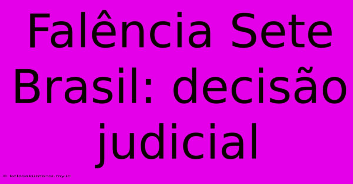 Falência Sete Brasil: Decisão Judicial