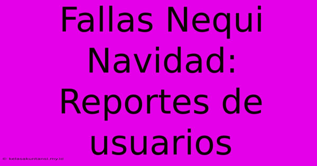 Fallas Nequi Navidad: Reportes De Usuarios