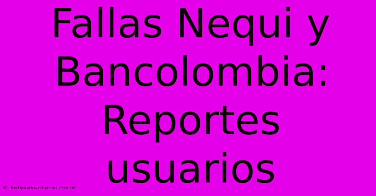 Fallas Nequi Y Bancolombia: Reportes Usuarios