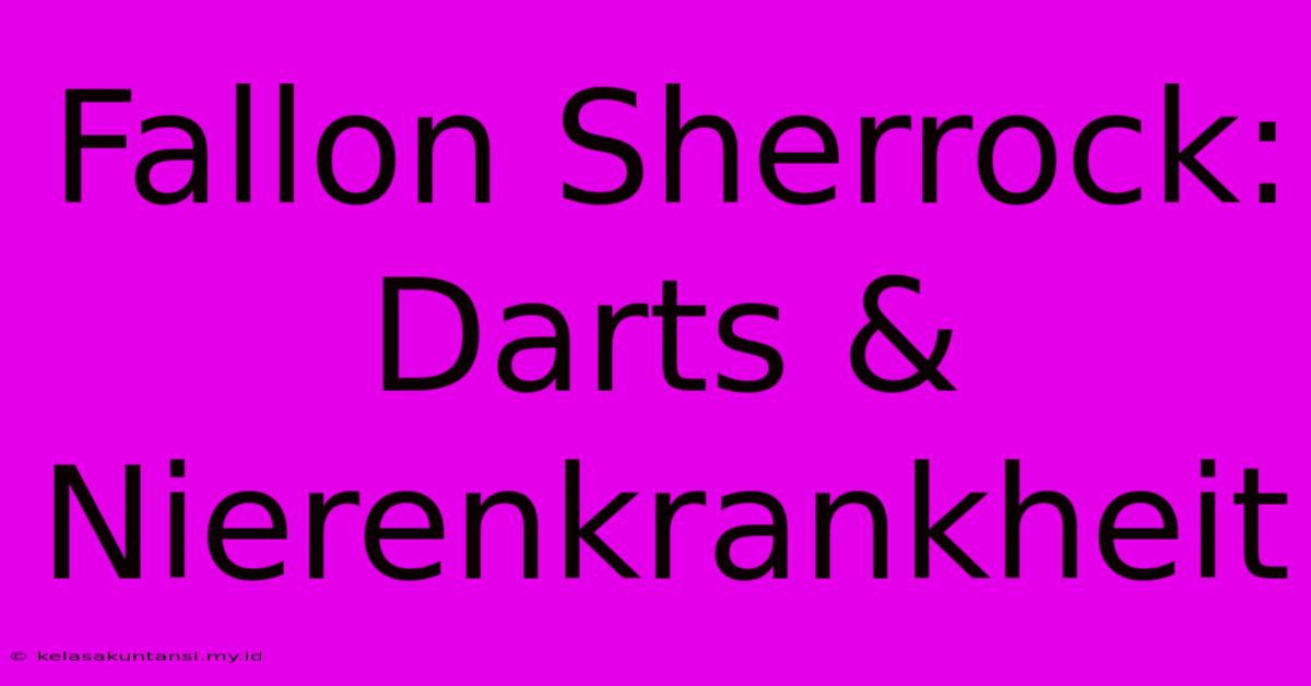 Fallon Sherrock: Darts & Nierenkrankheit