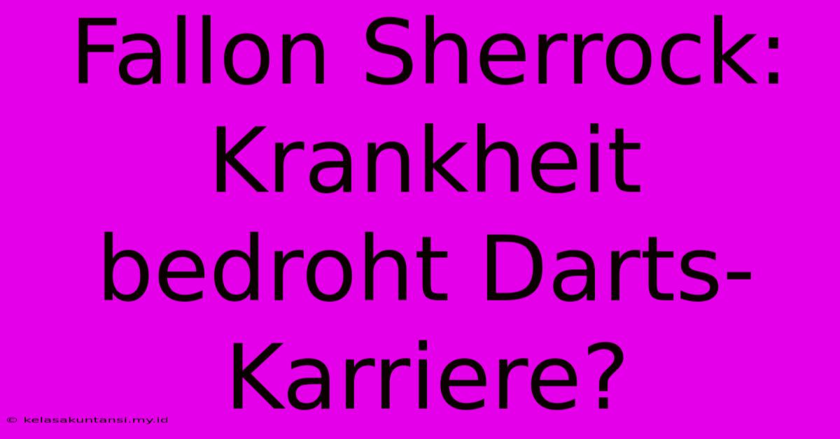 Fallon Sherrock: Krankheit Bedroht Darts-Karriere?