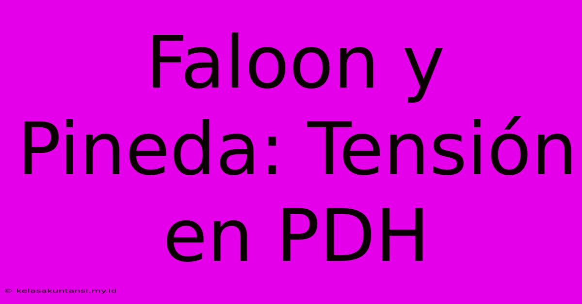 Faloon Y Pineda: Tensión En PDH