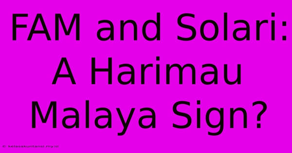 FAM And Solari: A Harimau Malaya Sign?