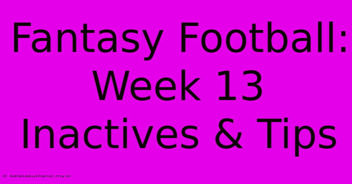 Fantasy Football: Week 13 Inactives & Tips