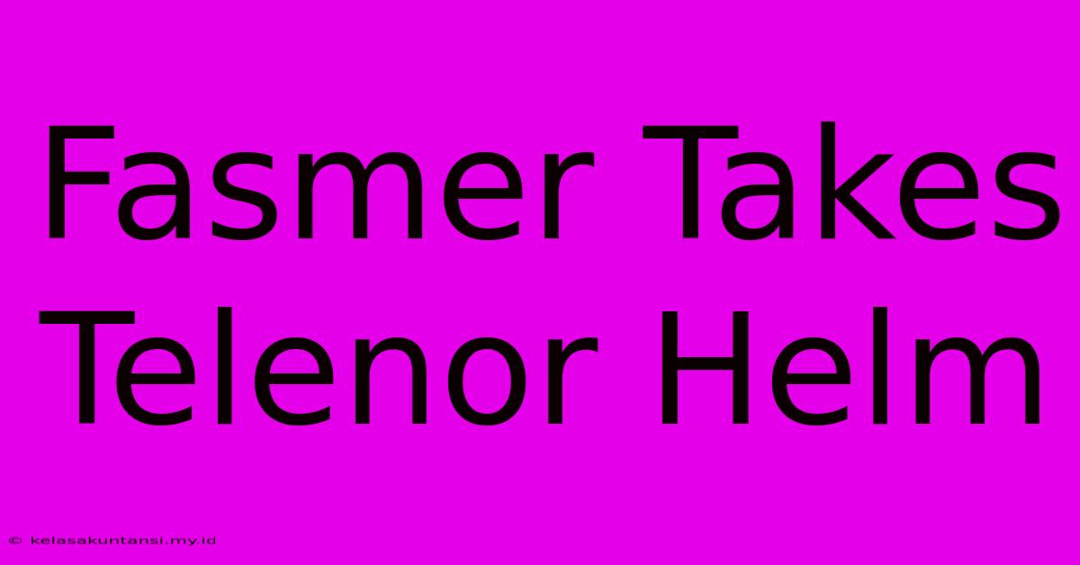 Fasmer Takes Telenor Helm