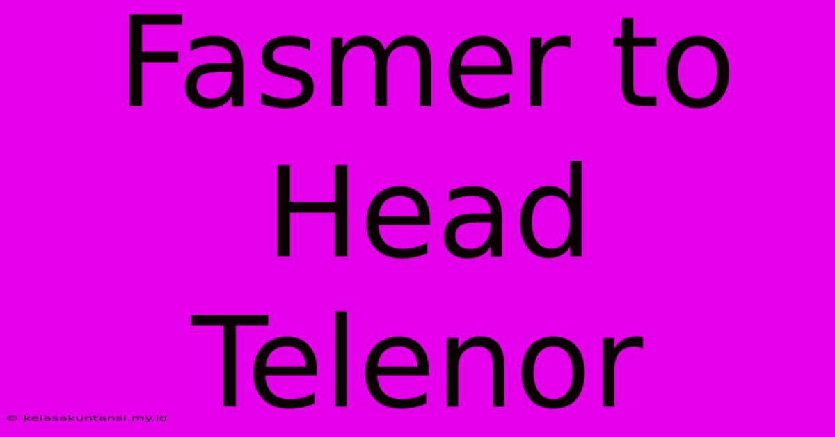 Fasmer To Head Telenor