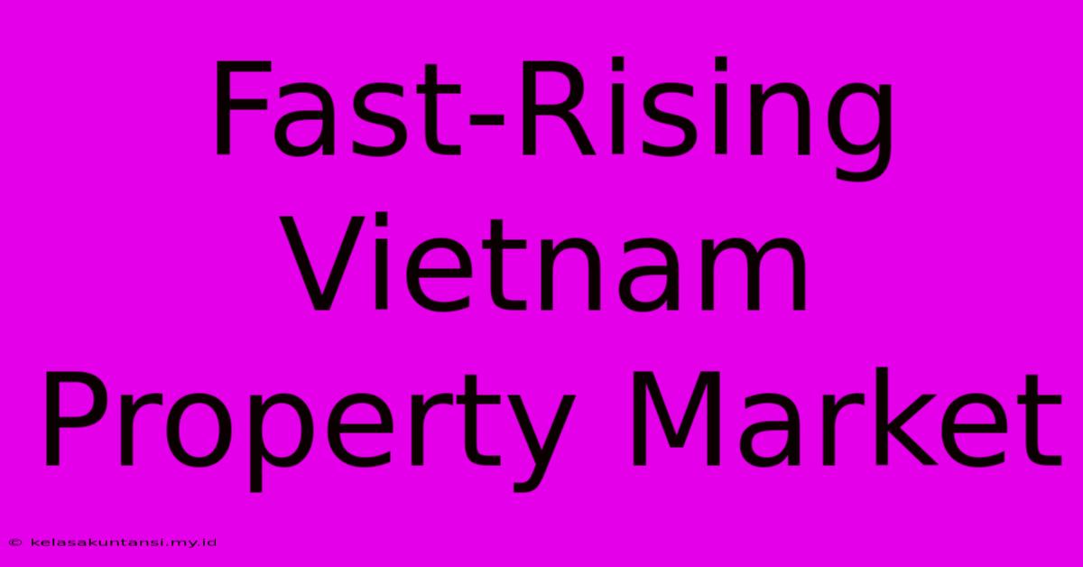 Fast-Rising Vietnam Property Market