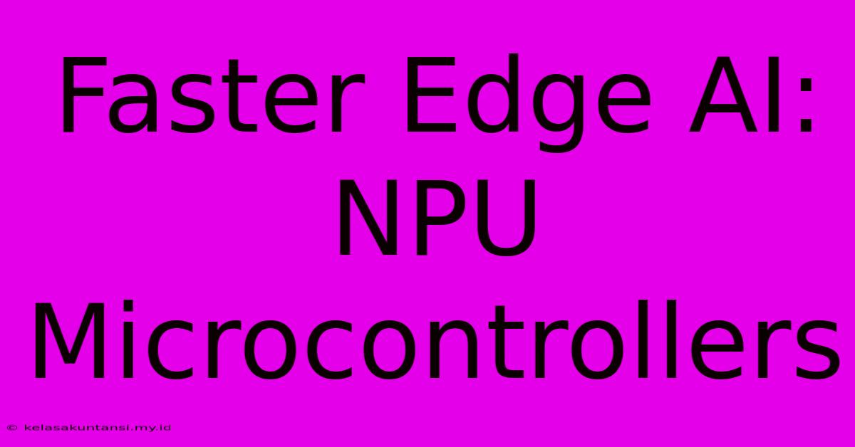 Faster Edge AI: NPU Microcontrollers