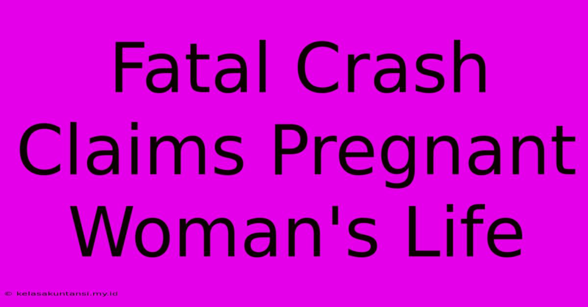 Fatal Crash Claims Pregnant Woman's Life